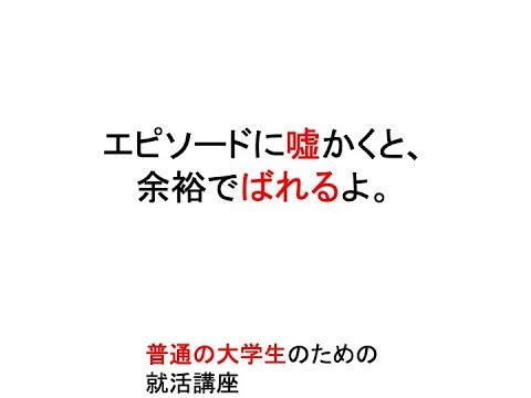 エピソードに嘘を書くと、余裕でばれるよ