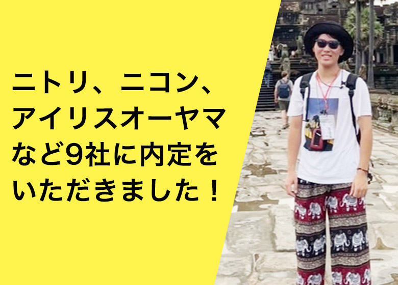 ニトリ、ニコン、アイリスオーヤマなど、9社に内定をいただきました！
