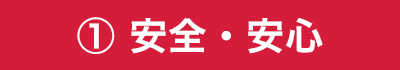 ①安全・安心